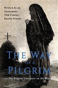 The Way of a Pilgrim and The Pilgrim Continues on His Way (eBook, ePUB) - 19th Century Russian Peasant, Anonymous