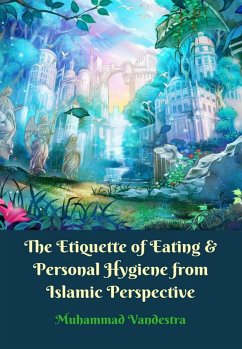 Etiquette of Eating & Personal Hygiene from Islamic Perspective (eBook, ePUB) - Muhammad Vandestra