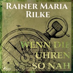 Wenn die Uhren so nah (Ungekürzt) (MP3-Download) - Rilke, Rainer Marie