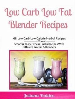 Low Carb Low Fat Blender Recipes: 68 Low Carb Low Calorie Herbal Recipes (eBook, ePUB) - Baldec, Juliana