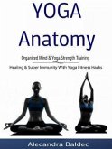 Yoga Anatomy: Organized Mind & Yoga Strength Training (eBook, ePUB) Yoga Anatomy: Organized Mind & Yoga Strength Training (eBook, ePUB)