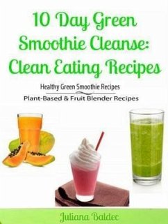 10 Day Green Smoothie Cleanse: Clean Eating Recipes (eBook, ePUB) - Baldec, Juliana