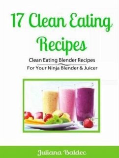 17 Clean Eating Recipes: Clean Eating Blender Recipes (eBook, ePUB) - Baldec, Juliana