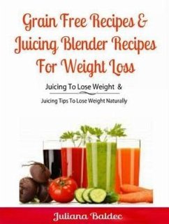 Cover Grain Free Recipes & Juicing Blender Recipes For Weight Loss (eBook, ePUB)