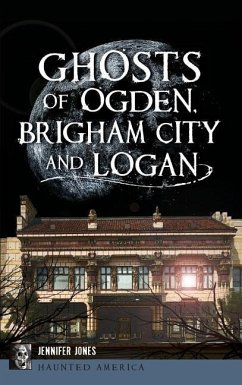Ghosts of Ogden, Brigham City and Logan - Jones, Jennifer