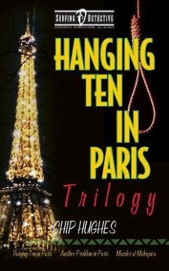Hanging Ten in Paris Trilogy: Hanging Ten in Paris Another Problem in Paris Murder at Makapu'u - Hughes, Chip