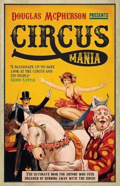 Circus Mania: The Ultimate Book for Anyone Who Ever Dreamed of Running Away with the Circus - McPherson, Douglas