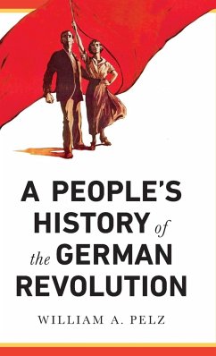 A People's History of the German Revolution - Pelz, William A.
