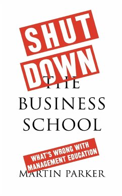 Shut Down the Business School - Parker, Martin (School of Management, University of Leicester)