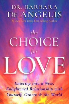 The Choice for Love: Entering Into a New, Enlightened Relationship with Yourself, Others & the World - Deangelis, Barbara