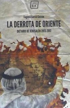 La derrota de Oriente : Dietario de Jerusalén, 2013-2017 - García Gascón, Eugenio