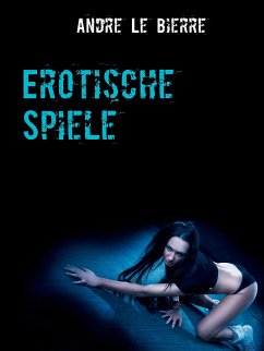 Erotische Spiele (eBook, ePUB) - Le Bierre, Andre