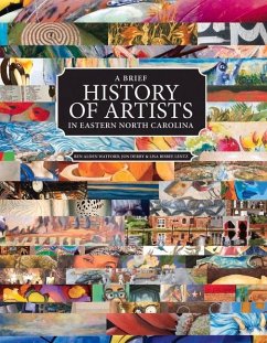 A Brief History of Artists in Eastern North Carolina: A Survey of Creative People Including Artists, Performers, Designers, Photo Volume 1 - Watford, Ben Alden; Derby, Jon; Lentz, Lisa Bisbee