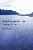 INto the bend of the river as far as we can go