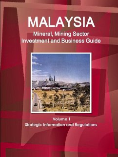 Malaysia Mineral, Mining Sector Investment and Business Guide Volume 1 Strategic Information and Regulations - Ibp, Inc