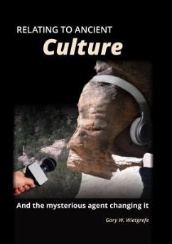 Relating to Ancient Culture: And the Mysterious Agent Changing It - Wietgrefe, Gary W.