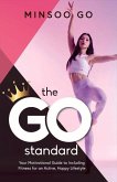 The Go Standard: Your Motivational Guide to Including Fitness for an Active, Happy Lifestyle Volume 1