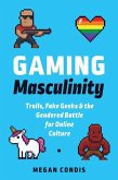 Gaming Masculinity: Trolls, Fake Geeks, and the Gendered Battle for Online Culture
