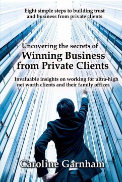Uncovering the Secrets of Winning Business from Private Clients - Garnham, Caroline