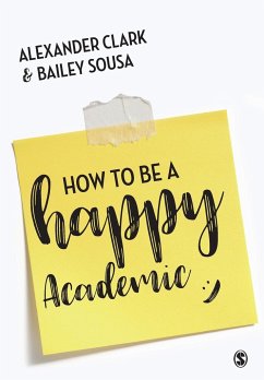 How to Be a Happy Academic - Clark, Alexander;Sousa, Bailey