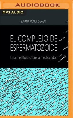 El Complejo de Espermatozoide: Una Metafora Sobre La Mediocridad - Gago, Susana M.