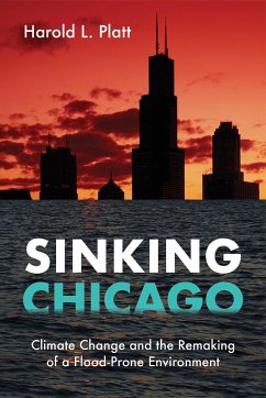 Sinking Chicago: Climate Change and the Remaking of a Flood-Prone Environment - Platt, Harold L.