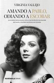 Amando a Pablo, odiando a Escobar : la increíble historia de amor entre el narcotraficante más buscado del mundo y la estrella más famosa de Colombia