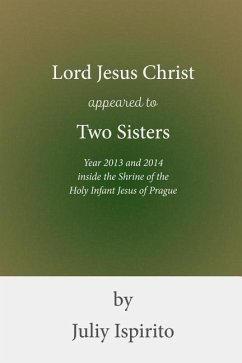 Lord Jesus Christ appeared to Two Sisters Year 2013 and 2014 inside the Shrine of the Holy Infant Jesus of Prague - Ispirito, Juliy