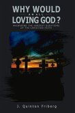 Why Would an All Loving God...?: Answering the Hardest Questions of the Christian Faith Volume 1