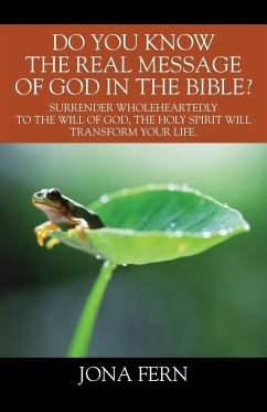 Do You Know the Real Message of God in The Bible? Surrender wholeheartedly to the will of God, The Holy Spirit will transform your life.. - Fern, Jona