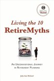 Living the 10 Retiremyths: An Unconventional Journey in Retirement Planning Volume 1
