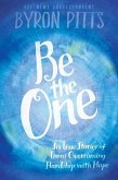 Be the One: Six True Stories of Teens Overcoming Hardship with Hope