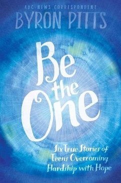 Be the One: Six True Stories of Teens Overcoming Hardship with Hope - Pitts, Byron