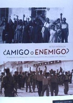 ¿Amigo o enemigo? : ocupación, colaboración y violencia selectiva en la Guerra Civil española - Anderson, Peter