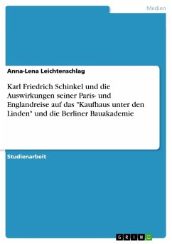 Karl Friedrich Schinkel und die Auswirkungen seiner Paris- und Englandreise auf das "Kaufhaus unter den Linden" und die Berliner Bauakademie