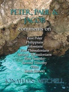 Peter, Paul and Jacob, Comments On First Peter, Philippians, Colossians, First Thessalonians, Second Thessalonians, First Timothy, Second Timothy, Titus, Jacob (James) (eBook, ePUB) - Mitchell, Jonathan Paul