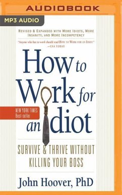 How to Work for an Idiot (Revised and Expanded with More Idiots, More Insanity, and More Incompetency): Survive and Thrive Without Killing Your Boss - Hoover, John