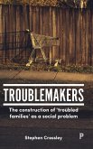 Troublemakers: The Construction of 'Troubled Families' as a Social Problem