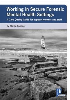 Working in Secure Forensic Mental Health Settings: A Care Quality Guide for Support Workers and Staff - Spooner, Martin