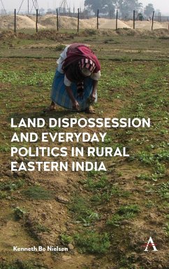 Land Dispossession and Everyday Politics in Rural Eastern India - Nielsen, Kenneth Bo