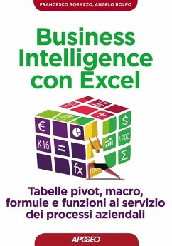 Business intelligence con Excel. Tabelle pivot, macro, formule e funzioni al servizio dei processi aziendali - Borazzo, Francesco; Rolfo, Angelo