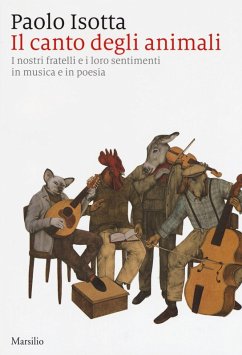 Il canto degli animali. I nostri fratelli e i loro sentimenti in musica e in poesia - Isotta, Paolo Il canto degli animali. I nostri fratelli e i loro sentimenti in musica e in poesia - Isotta, Paolo