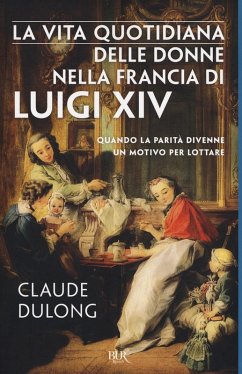La vita quotidiana delle donne nella Francia di Luigi XIV - Dulong, Claude