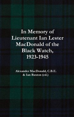 In Memory of Lieutenant Ian Lester MacDonald of the Black Watch, 1923-1945 - Ian Ruxton (ed., Alexander MacDonald C.