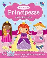 Principesse. Giochi & attività. Prime amiche. Con adesivi