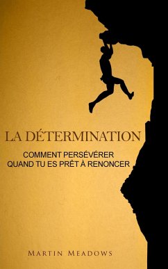 La détermination: Comment persévérer quand tu es prêt à renoncer (eBook, ePUB) - Meadows, Martin