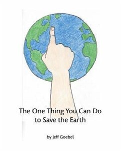 The One Thing You Can Do To Save The Earth - Goebel, Theresa; Goebel, Jeff
