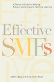 Effective Smes: A Trainer's Guide for Helping Subject Matter Experts Facilitate Learning