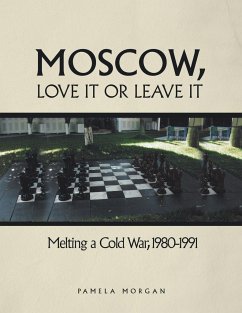 Moscow, Love It or Leave It: Melting a Cold War, 1980-1991 - Morgan, Pamela