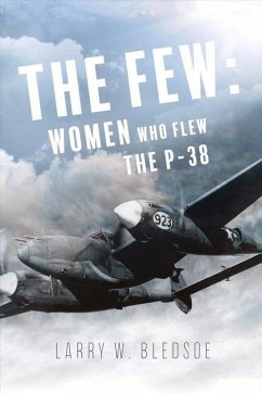 The Few: Women Who Flew the P-38 Volume 1 - Bledsoe, Larry W.